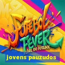 jovens pauzudos